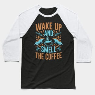 Wake Up and Smell The Coffee- Funny- Coffee Lover Baseball T-Shirt